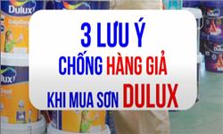3 lưu ý quan trọng khi mua sơn Dulux để không mua phải hàng kém chất lượng
